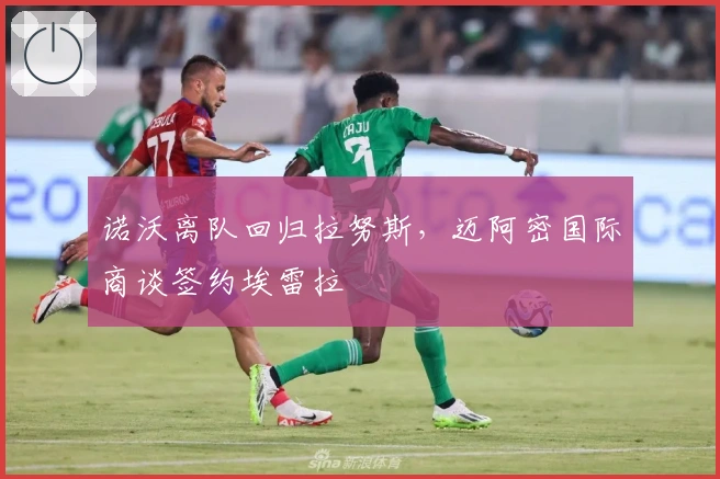 诺沃离队回归拉努斯，迈阿密国际商谈签约埃雷拉