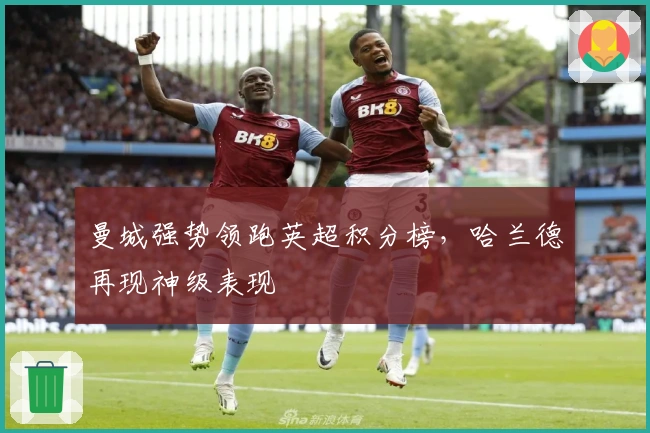 曼城强势领跑英超积分榜，哈兰德再现神级表现